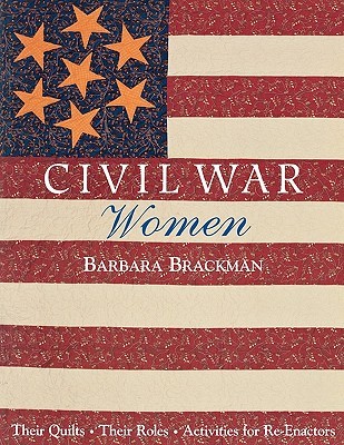 Civil War Women: Their Quilts, Their Roles & Activities for Re-Enactors