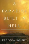 A Paradise Built in Hell: The Extraordinary Communities That Arise in Disaster A Paradise Built in Hell: The Extraordinary Communities That Arise in Disaster