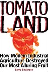 Tomatoland: How Modern Industrial Agriculture Destroyed Our Most Alluring Fruit Tomatoland: How Modern Industrial Agriculture Destroyed Our Most Alluring Fruit