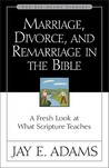 Marriage, Divorce, and Remarriage in the Bible: A Fresh Look at What Scripture Teaches Marriage, Divorce, and Remarriage in the Bible: A Fresh Look at What Scripture Teaches