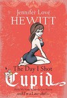 The Day I Shot Cupid by Jennifer Love Hewitt The Day I Shot Cupid by Jennifer Love Hewitt