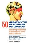 50 Great Myths of Popular Psychology by Scott O. Lilienfeld