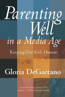 Parenting Well in a Media Age by Gloria Degaetano Parenting Well in a Media Age by Gloria Degaetano