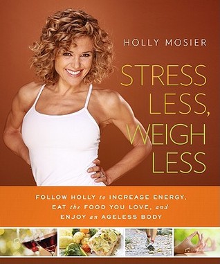 Stress Less, Weigh Less by Holly Mosier