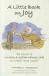 A Little Book on Joy: The Secret of Living a Good News Life in a Bad News World A Little Book on Joy: The Secret of Living a Good News Life in a Bad News World