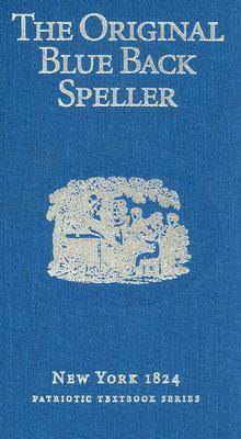 The Original Blue Back Speller: New York 1824; Patriotic Textbook Series