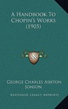 A Handbook to Chopin's Works by George Charles Ashton Jonson