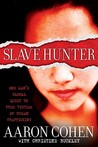 Slave Hunter: One Man's Global Quest to Free Victims of Human Trafficking Slave Hunter: One Man's Global Quest to Free Victims of Human Trafficking