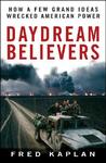 Daydream Believers: How a Few Grand Ideas Wrecked American Power