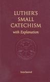 Luther's Small Catechism with Explanation by Martin Luther