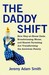 The Daddy Shift: How Stay-at-Home Dads, Breadwinning Moms, and Shared Parenting Are Transforming the Twenty-First-Century Family