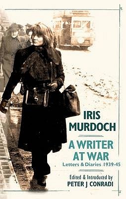 Iris Murdoch: A Writer at War: Letters and Diaries, 1939-1945