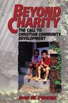 Beyond Charity: The Call to Christian Community Development Beyond Charity: The Call to Christian Community Development