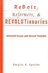 Rebels, Reformers, & Revolutionaries: Collected Essays and Second Thoughts Rebels, Reformers, & Revolutionaries: Collected Essays and Second Thoughts
