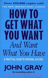 How To Get What You Want And Want What You Have by John  Gray