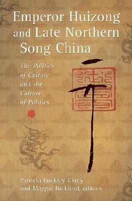 Emperor Huizong and Late Northern Song China by Patricia Buckley Ebrey