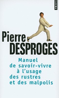 Manuel de Savoir-Vivre A L'Usage Des Rustres Et Des Malpolis by Pierre Desproges