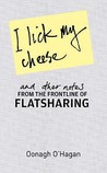 I Lick My Cheese And Other Notes by Oonagh O'Hagan