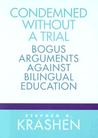 Condemned Without a Trial: Bogus Arguments Against Bilingual Education Condemned Without a Trial: Bogus Arguments Against Bilingual Education