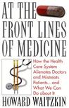 At the Front Lines of Medicine: How the Health Care System Alienates Doctors and Mistreats Patients...and What We Can Do about It At the Front Lines of Medicine: How the Health Care System Alienates Doctors and Mistreats Patients...and What We Can Do about It