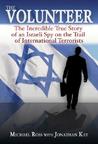The Volunteer: The Incredible True Story of an Israeli Spy on the Trail of International Terrorists The Volunteer: The Incredible True Story of an Israeli Spy on the Trail of International Terrorists