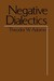 Negative Dialectics by Theodor W. Adorno Negative Dialectics by Theodor W. Adorno