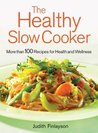 The Healthy Slow Cooker: More Than 100 Dishes for Health and Wellness The Healthy Slow Cooker: More Than 100 Dishes for Health and Wellness