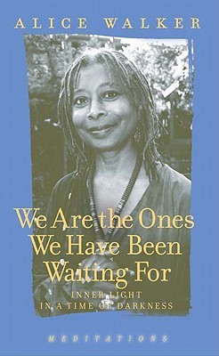 We Are the Ones We Have Been Waiting for by Alice Walker We Are the Ones We Have Been Waiting for by Alice Walker