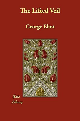 The Lifted Veil by George Eliot The Lifted Veil by George Eliot