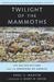 Twilight of the Mammoths by Paul S. Martin