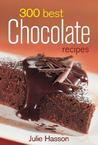 300 Best Chocolate Recipes 300 Best Chocolate Recipes