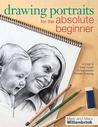 Drawing Portraits for the Absolute Beginner: A Clear & Easy Guide to Successful Portrait Drawing Drawing Portraits for the Absolute Beginner: A Clear & Easy Guide to Successful Portrait Drawing