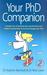 Your PhD Companion: A Handy Mix of Practical Tips, Sound Advice and Helpful Commentary to See You Through Your PhD