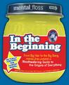 Mental Floss presents In the Beginning: From Big Hair to the Big Bang, mental_floss presents a Mouthwatering Guide to the Origins of Everything Mental Floss presents In the Beginning: From Big Hair to the Big Bang, mental_floss presents a Mouthwatering Guide to the Origins of Everything