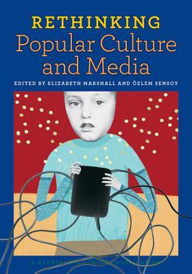 Rethinking Popular Culture and Media by Elizabeth Marshall Rethinking Popular Culture and Media by Elizabeth Marshall