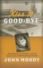 Kiss It Good-Bye by John Moody Kiss It Good-Bye by John Moody
