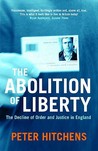 The Abolition of Liberty: The Decline of Order and Justice in England The Abolition of Liberty: The Decline of Order and Justice in England