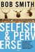 Selfish and Perverse by Bob   Smith