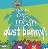 Here Comes the Big, Mean Dust Bunny! by Jan Thomas