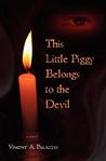 This Little Piggy Belongs to the Devil by Vincent A. Palazzo