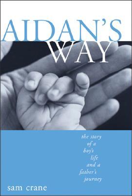 Aidan's Way: The Story of a Boy's Life and a Father's Journey
