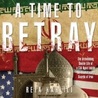 A Time to Betray: The Astonishing Double Life of a CIA Agent Inside the Revolutionary Guards of Iran A Time to Betray: The Astonishing Double Life of a CIA Agent Inside the Revolutionary Guards of Iran