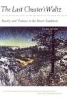 The Last Cheater's Waltz: Beauty and Violence in the Desert Southwest The Last Cheater's Waltz: Beauty and Violence in the Desert Southwest