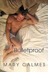 Bulletproof by Mary Calmes Bulletproof by Mary Calmes