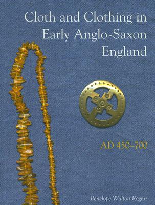 Cloth and Clothing in Early Anglo-Saxon England AD 450-700