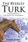 The Byerley Turk: The Incredible Story of the World's First Thoroughbred