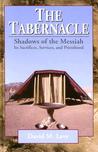 The Tabernacle--Shadows of the Messiah: Its Sacrifices, Services, and Priesthood The Tabernacle--Shadows of the Messiah: Its Sacrifices, Services, and Priesthood