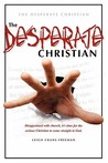 The Desperate Christian: Disappointed with Church, It's Time for the Serious Christian to Come Straight to God