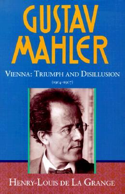 Gustav Mahler: Volume 3: Vienna: Triumph and Disillusion (1904-1907)