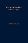 Norman Mailer: The Radical as Hipster Norman Mailer: The Radical as Hipster